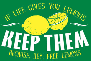 If life gives you lemons: Keep them because, hey, free lemons.